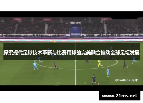探索现代足球技术革新与比赛用球的完美融合推动全球足坛发展 探索现代足球技术革新与比赛用球的完美融合推动全球足坛发展