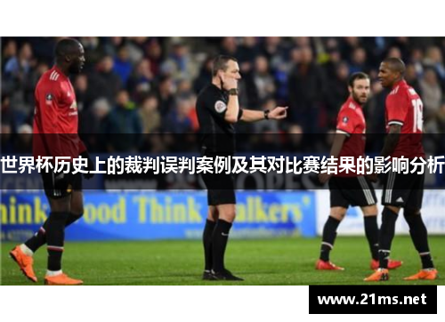 世界杯历史上的裁判误判案例及其对比赛结果的影响分析 世界杯历史上的裁判误判案例及其对比赛结果的影响分析