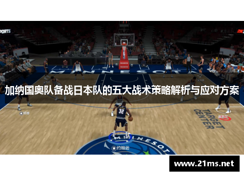 加纳国奥队备战日本队的五大战术策略解析与应对方案