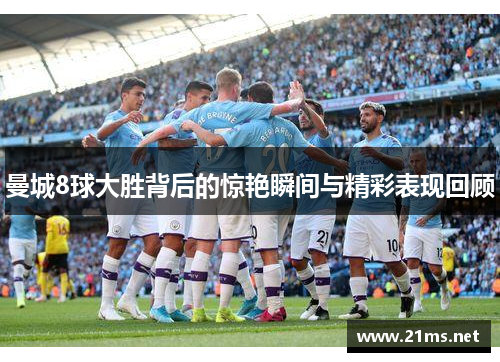 曼城8球大胜背后的惊艳瞬间与精彩表现回顾