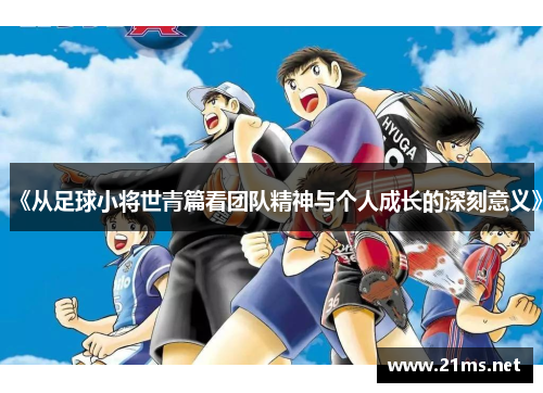 《从足球小将世青篇看团队精神与个人成长的深刻意义》 《从足球小将世青篇看团队精神与个人成长的深刻意义》