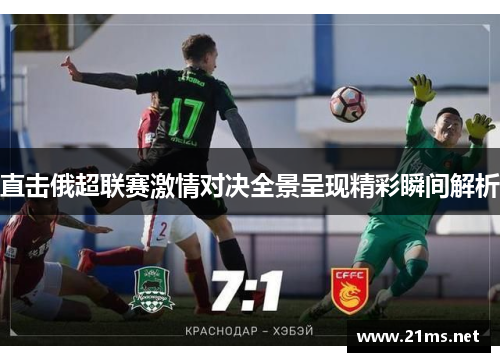 直击俄超联赛激情对决全景呈现精彩瞬间解析