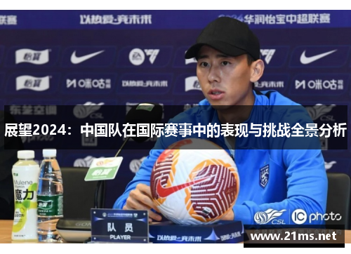 展望2024:中国队在国际赛事中的表现与挑战全景分析 展望2024:中国队在国际赛事中的表现与挑战全景分析