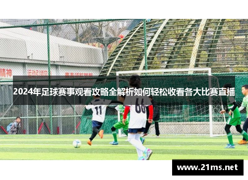 2024年足球赛事观看攻略全解析如何轻松收看各大比赛直播