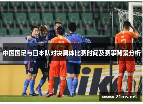 中国国足与日本队对决具体比赛时间及赛事背景分析