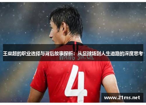 王燊超的职业选择与背后故事探析:从足球场到人生道路的深度思考 王燊超的职业选择与背后故事探析:从足球场到人生道路的深度思考