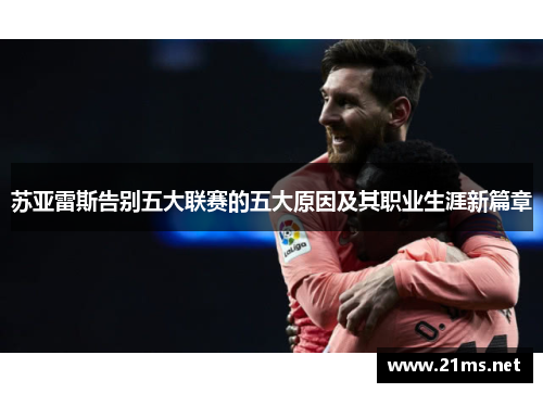 苏亚雷斯告别五大联赛的五大原因及其职业生涯新篇章 苏亚雷斯告别五大联赛的五大原因及其职业生涯新篇章