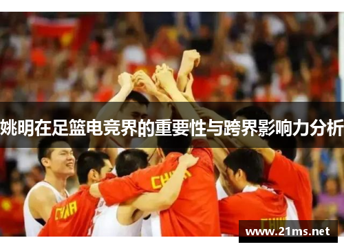 姚明在足篮电竞界的重要性与跨界影响力分析
