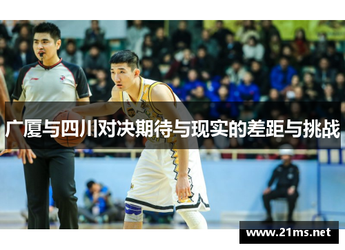 广厦与四川对决期待与现实的差距与挑战 广厦与四川对决期待与现实的差距与挑战